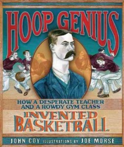Cover of Hoop Genius: How a Desperate Teacher and a Rowdy Gym Clas Invented Basketball by John Coy