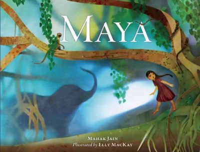 Book cover of "Maya" by Mahak Jain, illustrated by Elly MacKay. Picture of a girl in the jungle.