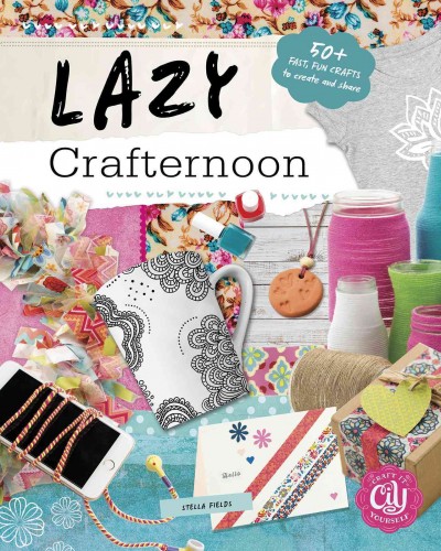 Book cover of "Lazy Crafternoon 50+ fast fun crafts" by Stella Fields. Pictures of various crafts.