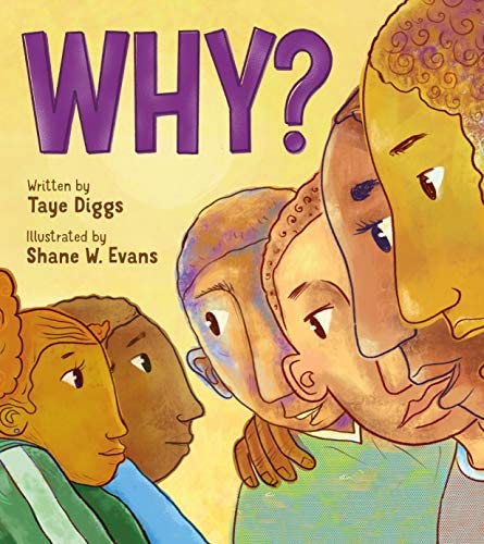 Why? Written by Taye Diggs. Illustrated by Shane W. Evans. Drawing of four people in profile looking left and two children looking right on yellow background.