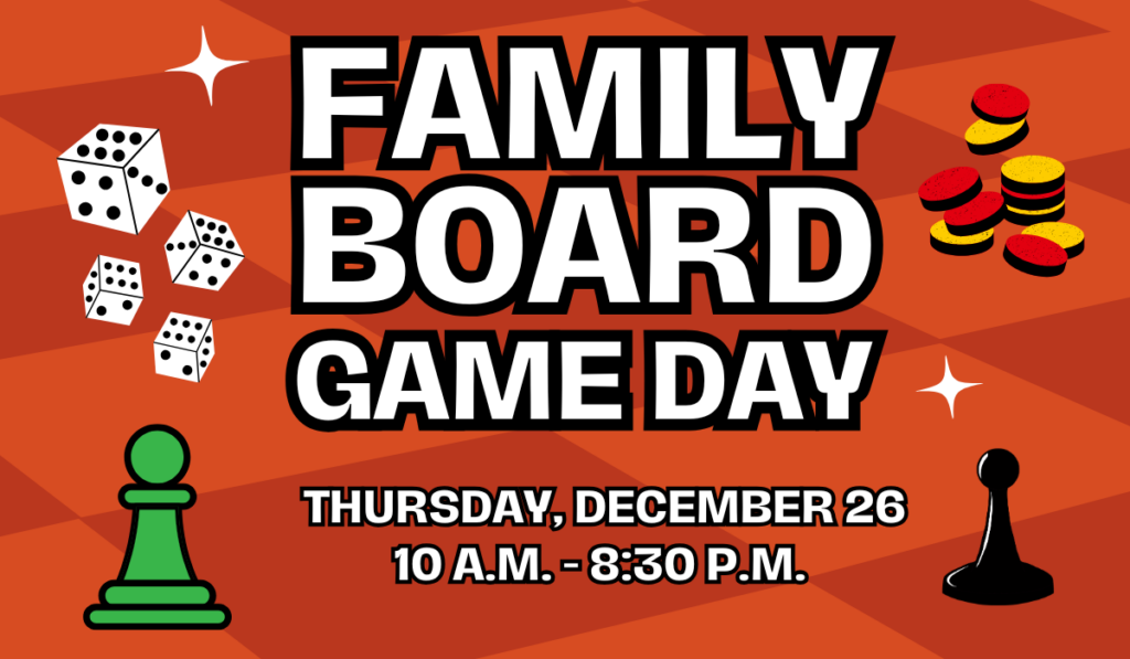 Family Board Game Day on Thursday, December 26 from 10 a.m. to 8:30 p.m.