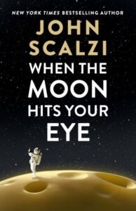 book cover: when the moon hits your eye by john scalzi