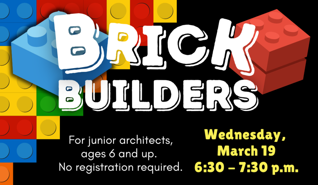 Brick Builders Club for kids 6 and up on March 19 at 6:30 p.m.