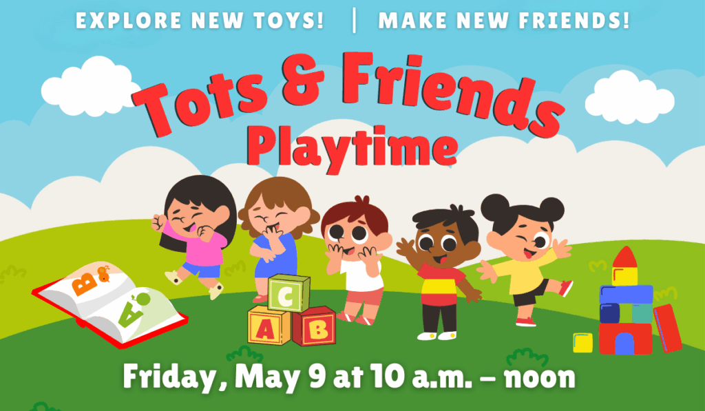 Tots and friends playtime on May 9 from 10 a.m. to noon.