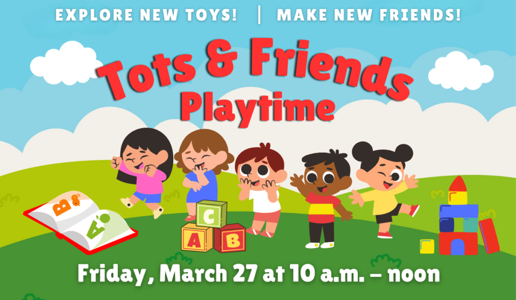 Tots and Friends Playtime on March 27 from 10 a.m. to noon