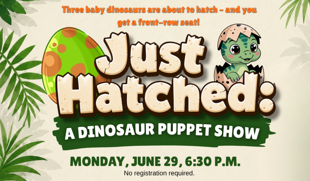 Just hatched puppet show June 29 at 6:30 p.m.
