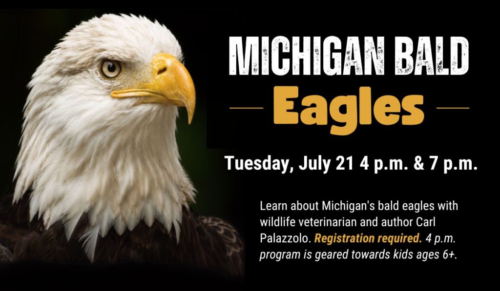 Michigan Bald Eagles program on July 21 at 4 p.m. for ages 6+ or 7 p.m. for teens and adults.
