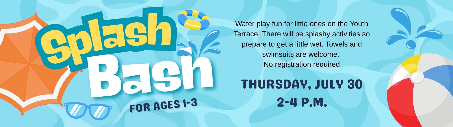 Splash Bash for ages 1-3 on July 30 from 2-4 p.m.